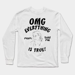 Omg everything mom told me is true Long Sleeve T-Shirt